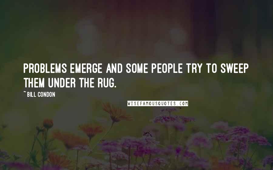 Bill Condon Quotes: Problems emerge and some people try to sweep them under the rug.