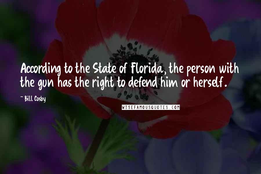 Bill Cosby Quotes: According to the State of Florida, the person with the gun has the right to defend him or herself.