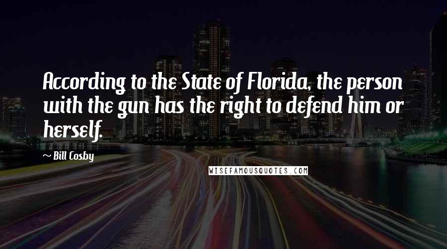 Bill Cosby Quotes: According to the State of Florida, the person with the gun has the right to defend him or herself.
