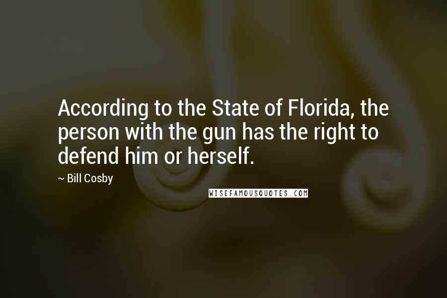 Bill Cosby Quotes: According to the State of Florida, the person with the gun has the right to defend him or herself.