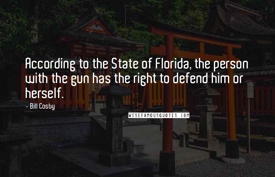 Bill Cosby Quotes: According to the State of Florida, the person with the gun has the right to defend him or herself.