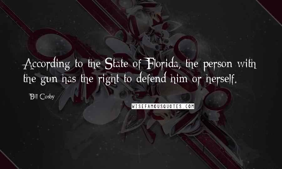 Bill Cosby Quotes: According to the State of Florida, the person with the gun has the right to defend him or herself.