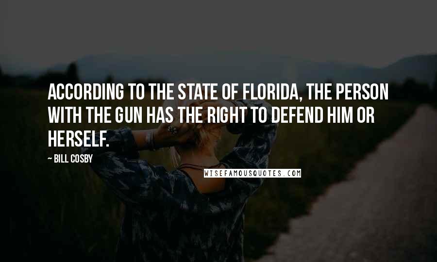 Bill Cosby Quotes: According to the State of Florida, the person with the gun has the right to defend him or herself.