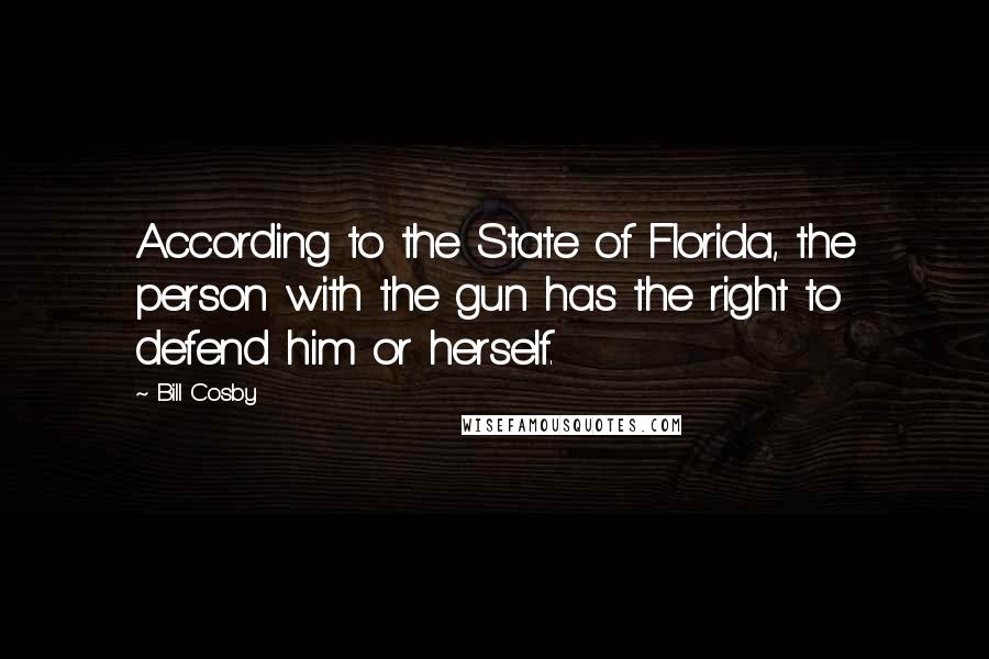 Bill Cosby Quotes: According to the State of Florida, the person with the gun has the right to defend him or herself.