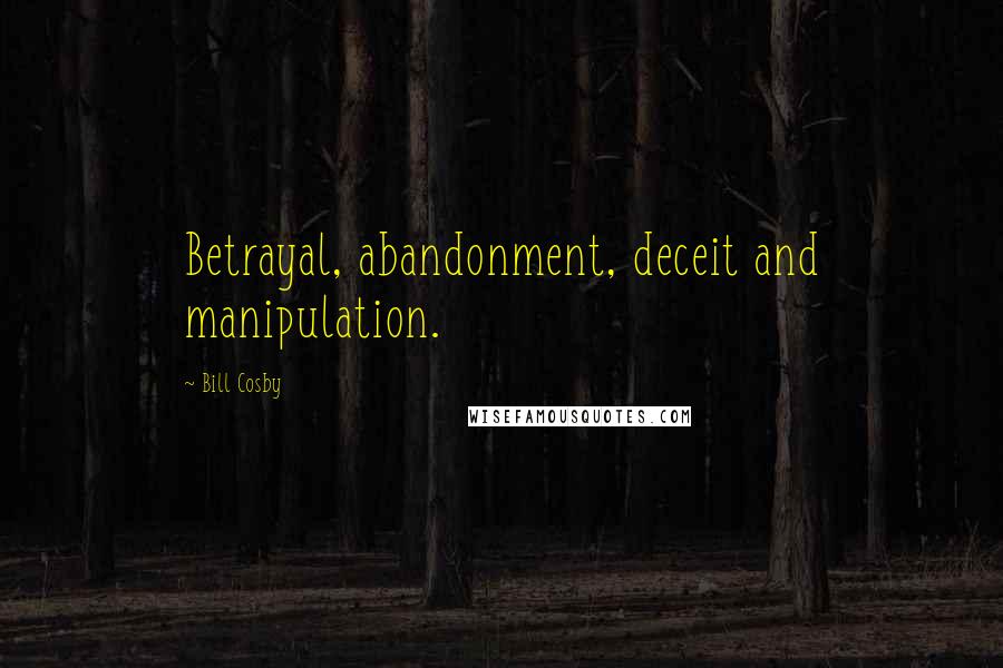 Bill Cosby Quotes: Betrayal, abandonment, deceit and manipulation.