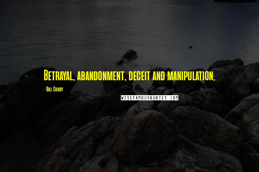 Bill Cosby Quotes: Betrayal, abandonment, deceit and manipulation.