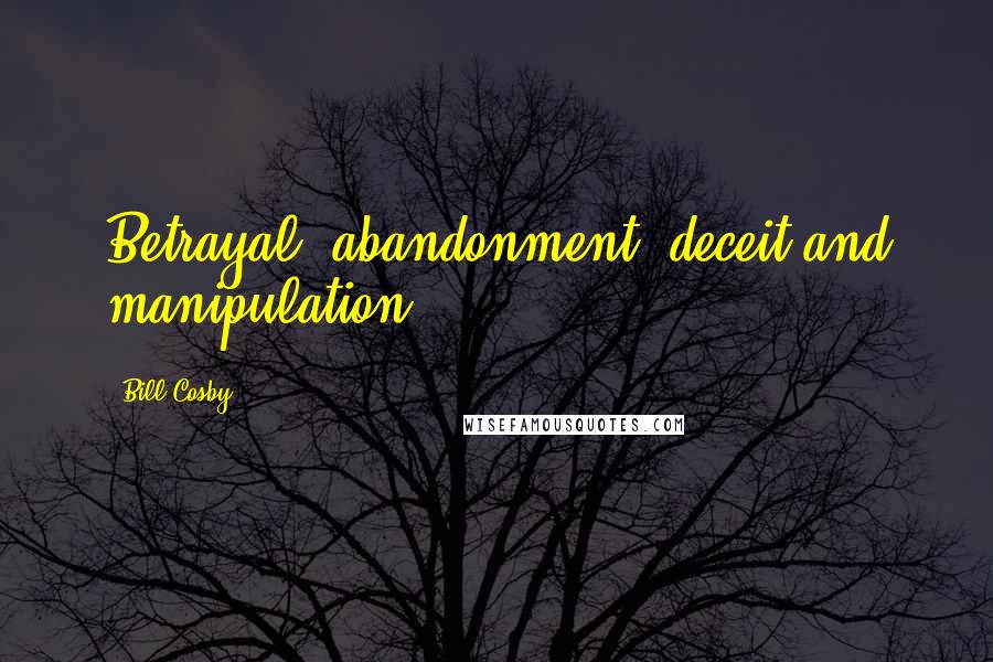 Bill Cosby Quotes: Betrayal, abandonment, deceit and manipulation.