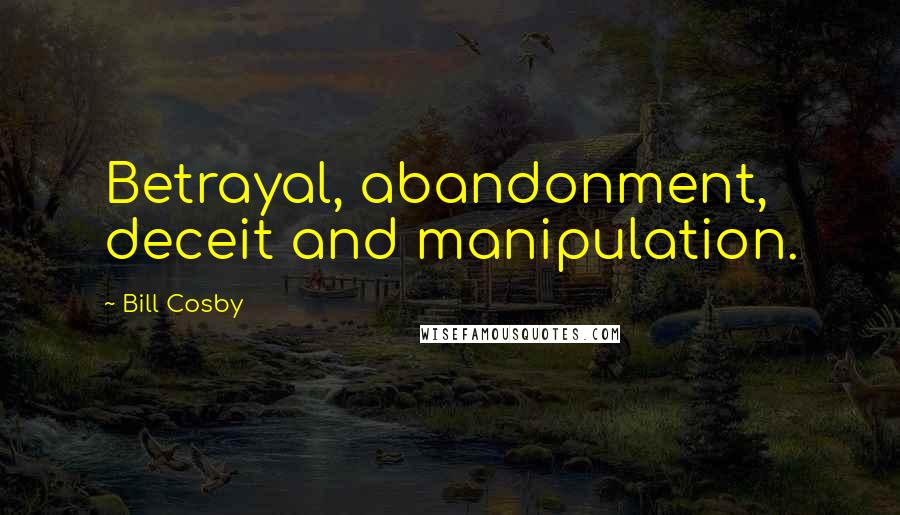 Bill Cosby Quotes: Betrayal, abandonment, deceit and manipulation.