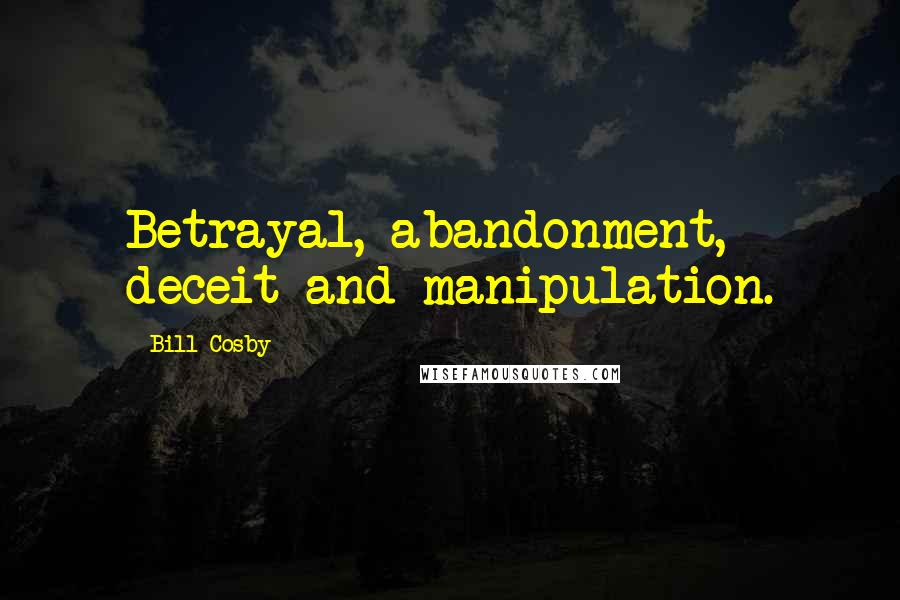 Bill Cosby Quotes: Betrayal, abandonment, deceit and manipulation.