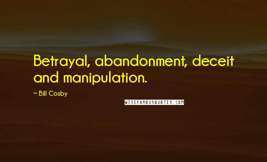 Bill Cosby Quotes: Betrayal, abandonment, deceit and manipulation.