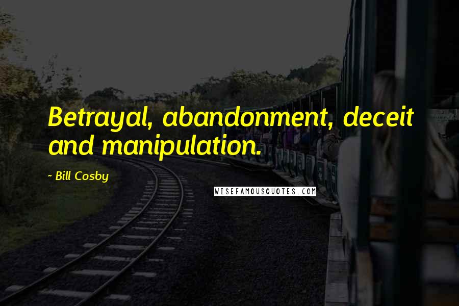 Bill Cosby Quotes: Betrayal, abandonment, deceit and manipulation.