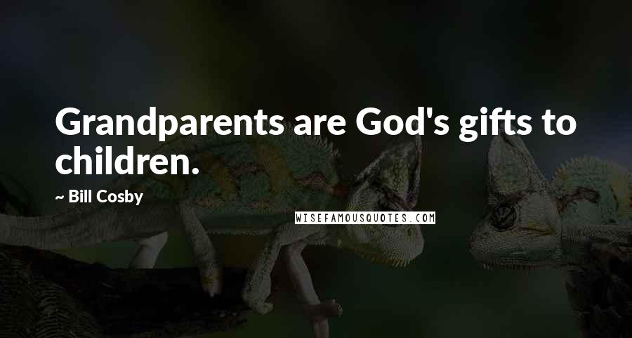 Bill Cosby Quotes: Grandparents are God's gifts to children.