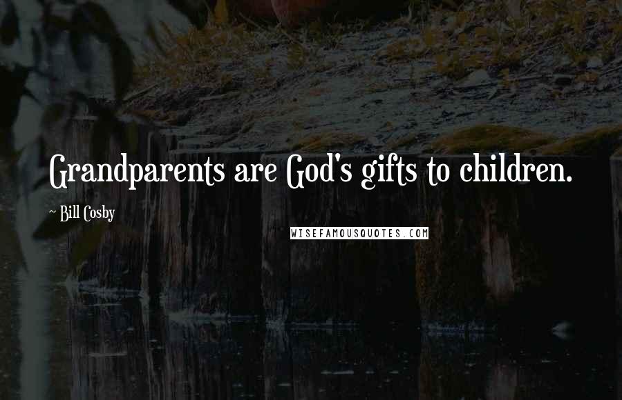 Bill Cosby Quotes: Grandparents are God's gifts to children.