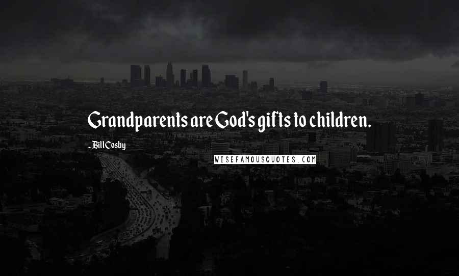 Bill Cosby Quotes: Grandparents are God's gifts to children.