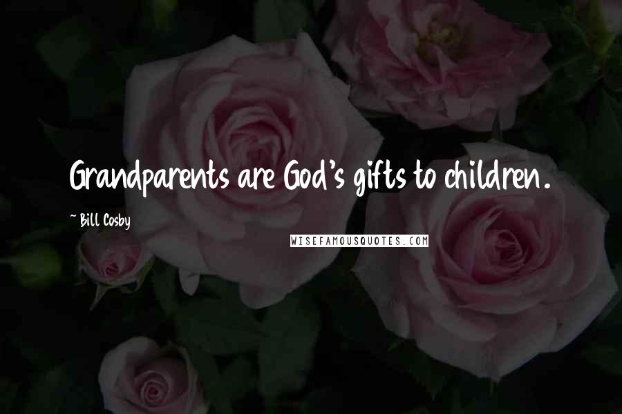 Bill Cosby Quotes: Grandparents are God's gifts to children.