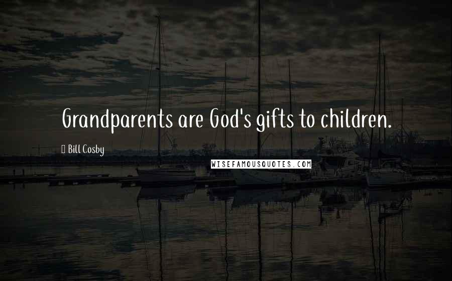 Bill Cosby Quotes: Grandparents are God's gifts to children.