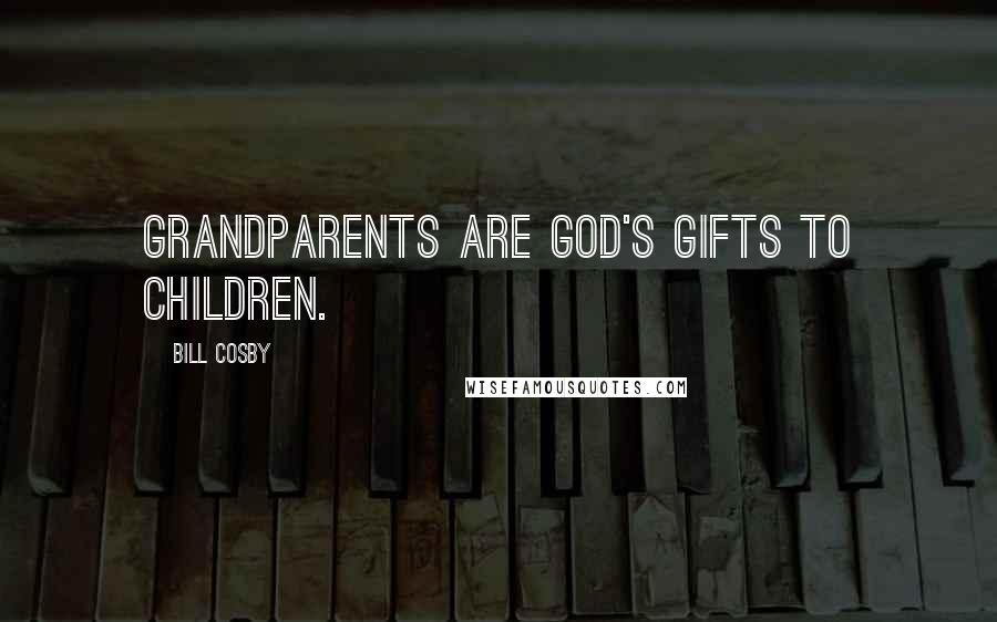 Bill Cosby Quotes: Grandparents are God's gifts to children.