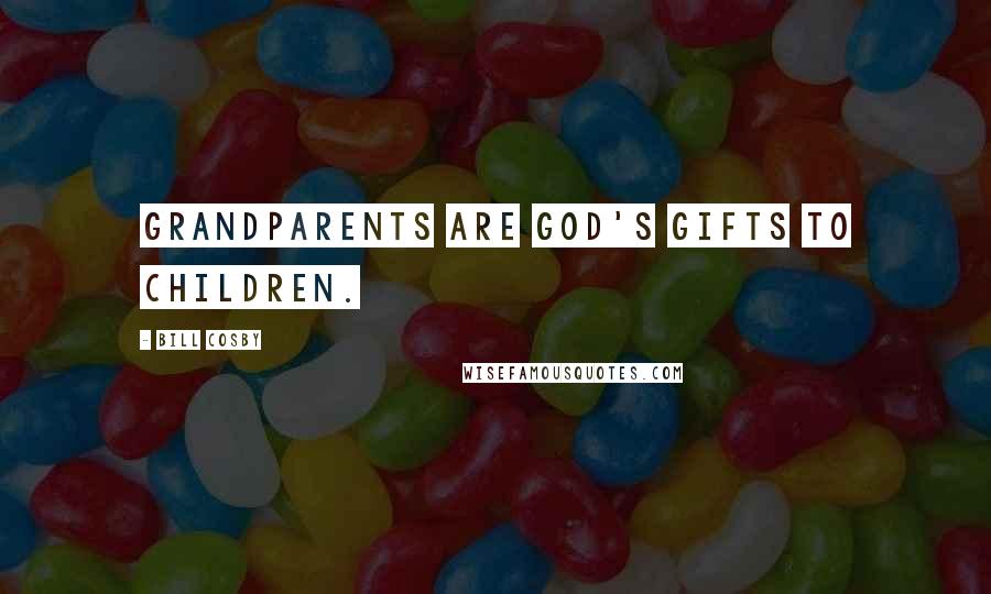 Bill Cosby Quotes: Grandparents are God's gifts to children.