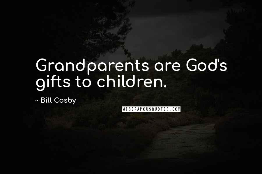 Bill Cosby Quotes: Grandparents are God's gifts to children.