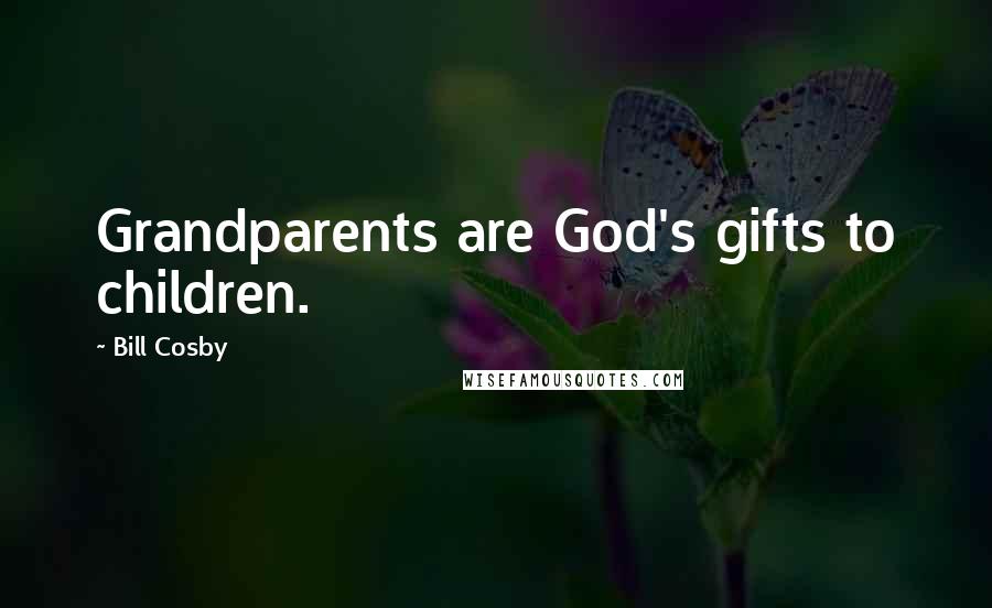 Bill Cosby Quotes: Grandparents are God's gifts to children.