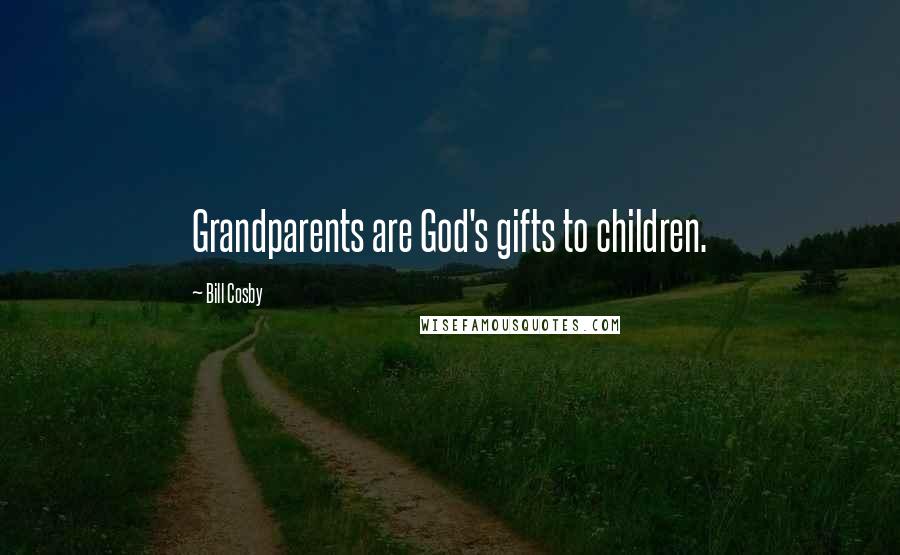 Bill Cosby Quotes: Grandparents are God's gifts to children.