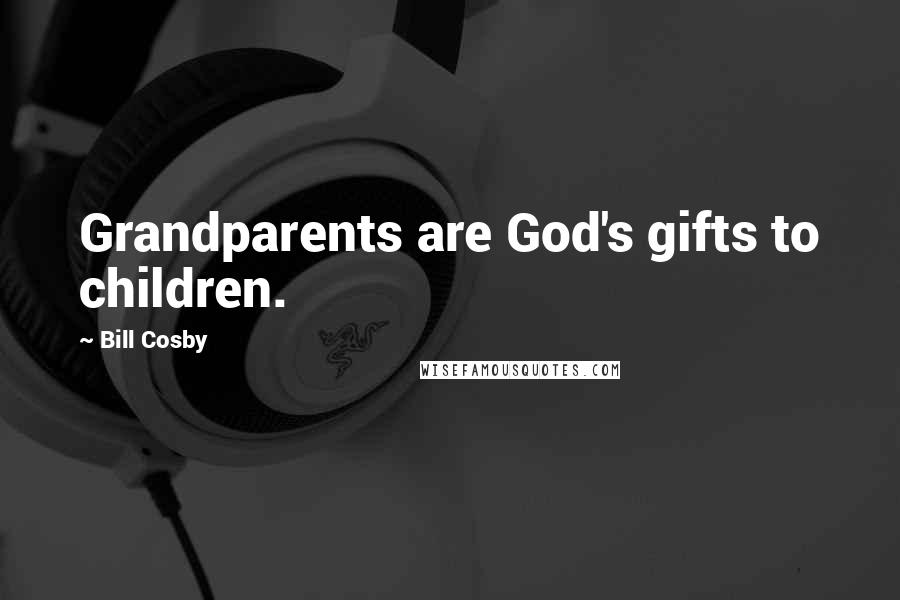 Bill Cosby Quotes: Grandparents are God's gifts to children.