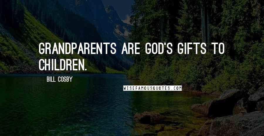 Bill Cosby Quotes: Grandparents are God's gifts to children.