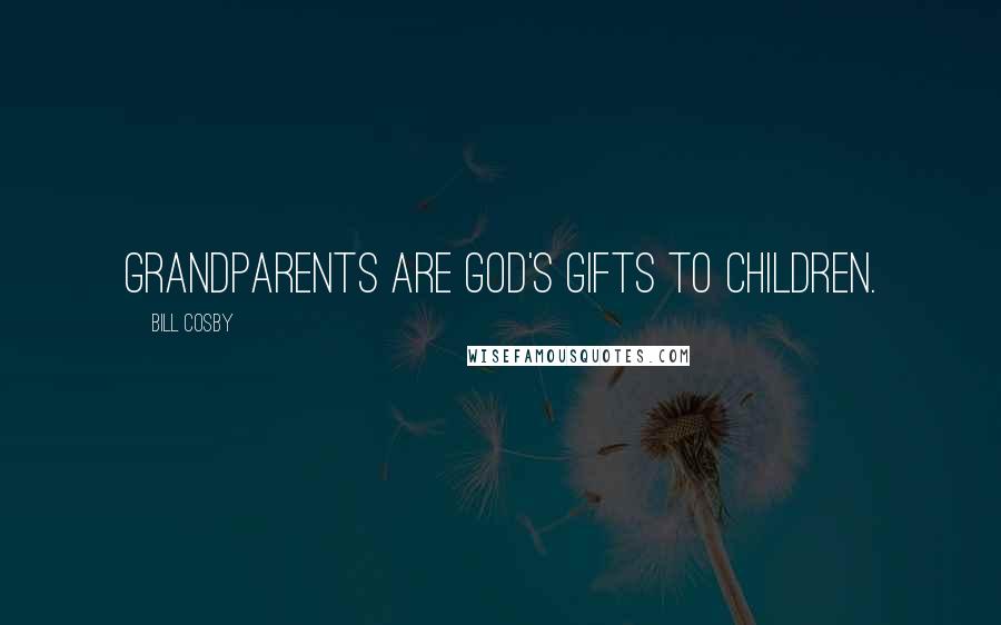 Bill Cosby Quotes: Grandparents are God's gifts to children.