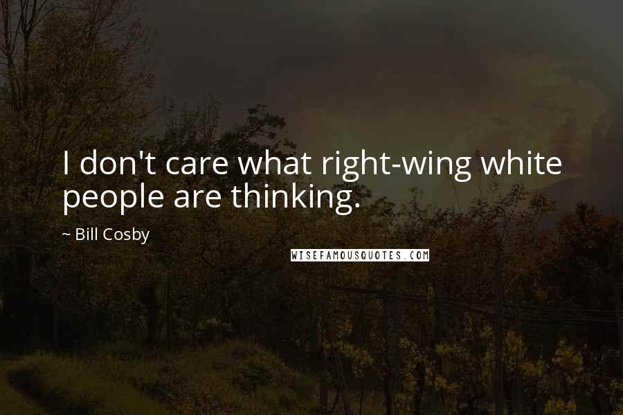 Bill Cosby Quotes: I don't care what right-wing white people are thinking.