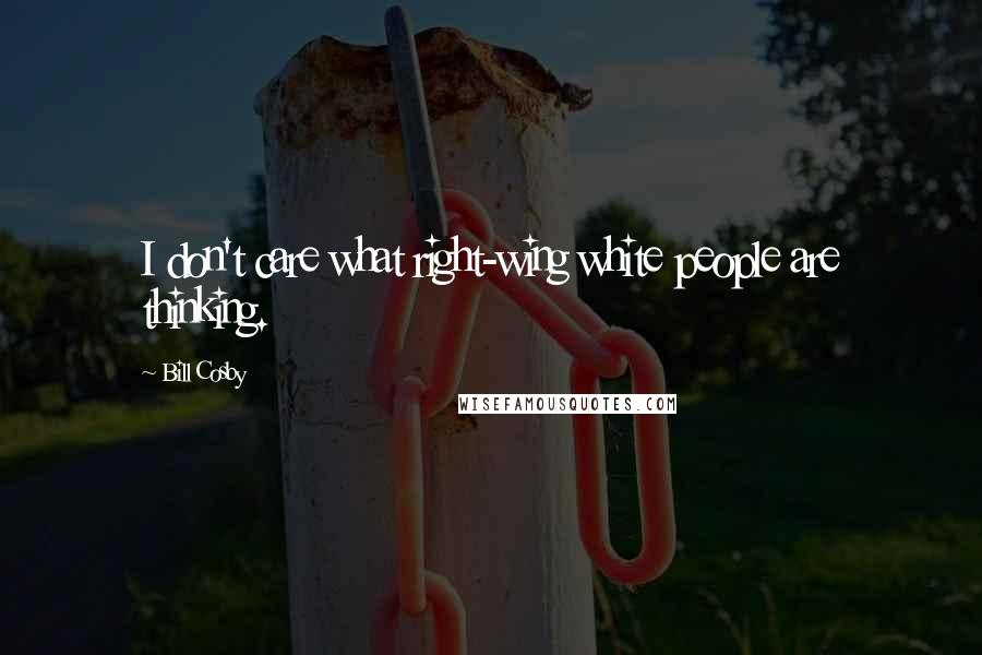 Bill Cosby Quotes: I don't care what right-wing white people are thinking.