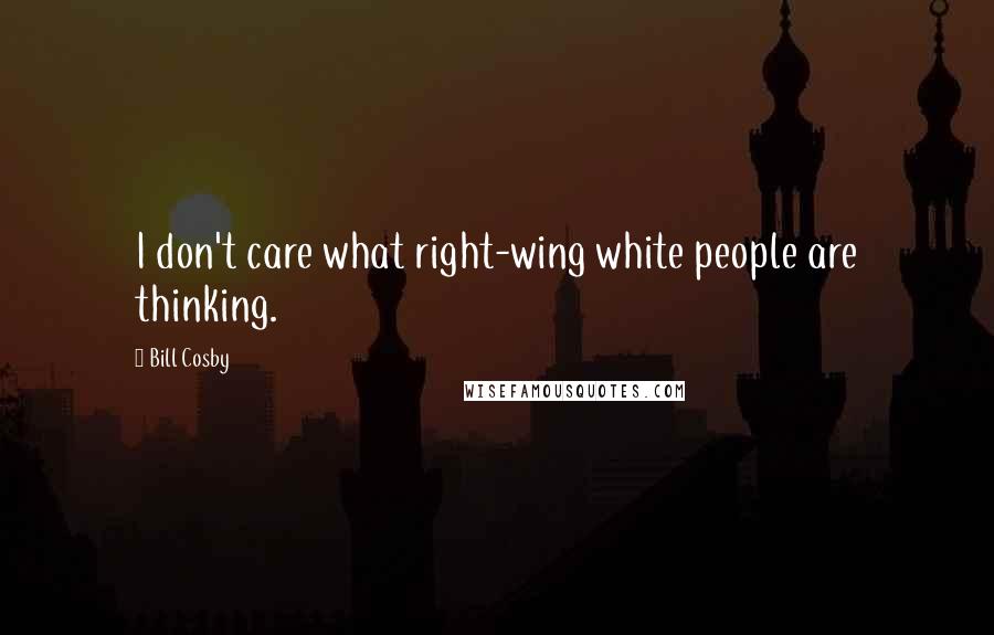 Bill Cosby Quotes: I don't care what right-wing white people are thinking.