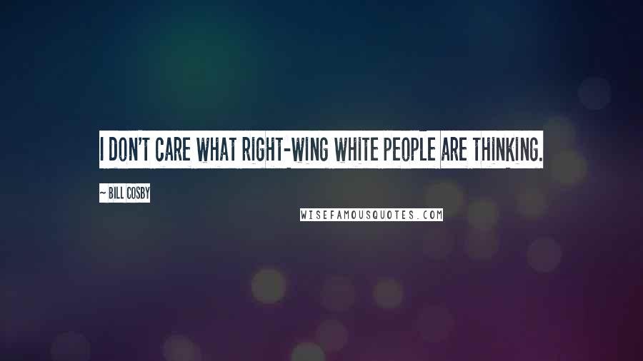 Bill Cosby Quotes: I don't care what right-wing white people are thinking.