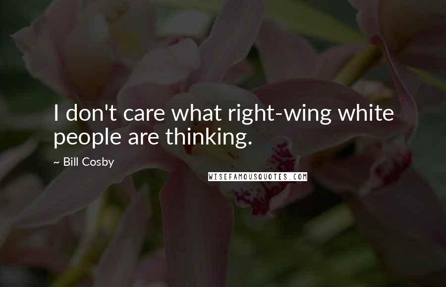 Bill Cosby Quotes: I don't care what right-wing white people are thinking.