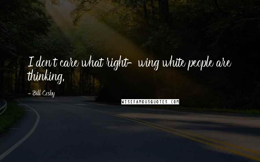 Bill Cosby Quotes: I don't care what right-wing white people are thinking.