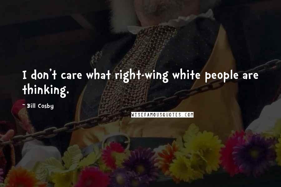 Bill Cosby Quotes: I don't care what right-wing white people are thinking.