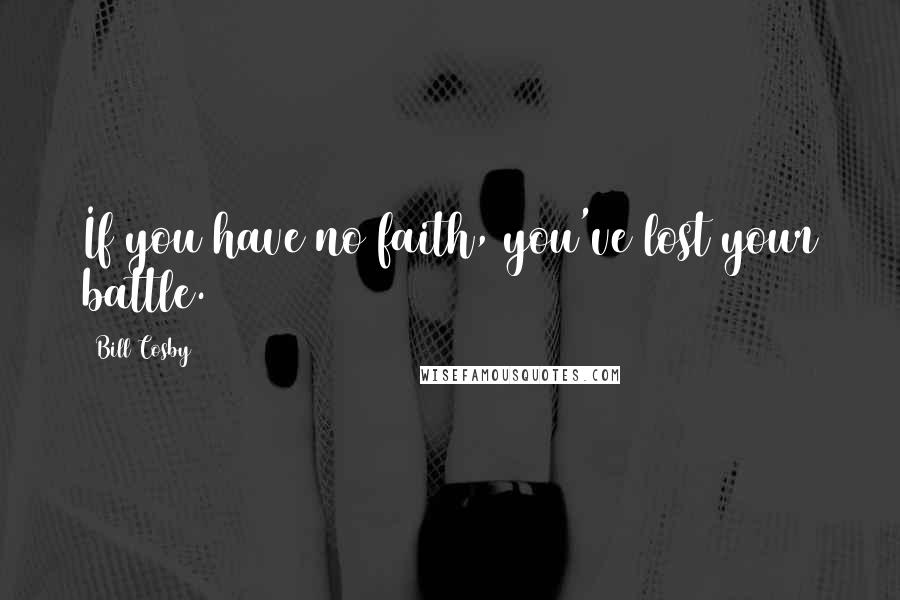 Bill Cosby Quotes: If you have no faith, you've lost your battle.