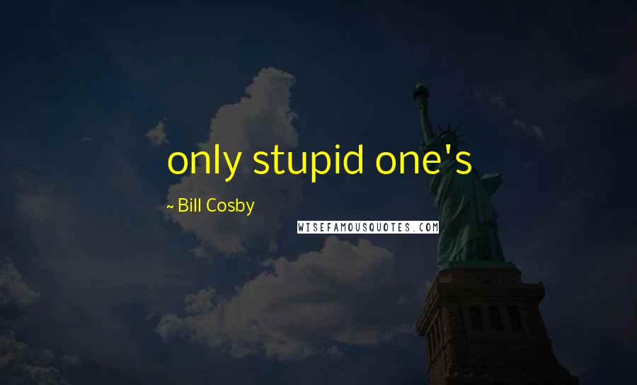 Bill Cosby Quotes: only stupid one's
