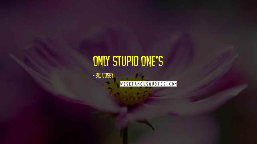 Bill Cosby Quotes: only stupid one's