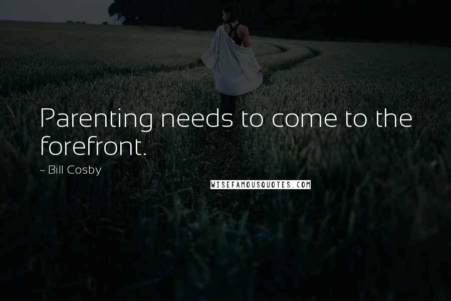 Bill Cosby Quotes: Parenting needs to come to the forefront.