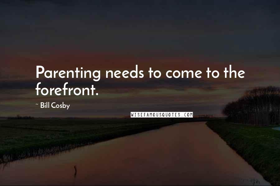 Bill Cosby Quotes: Parenting needs to come to the forefront.