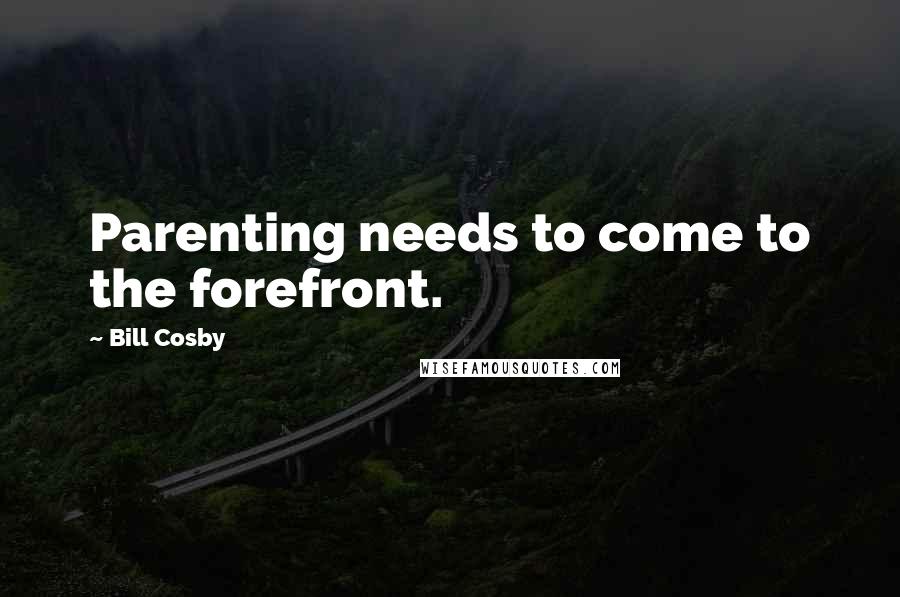 Bill Cosby Quotes: Parenting needs to come to the forefront.