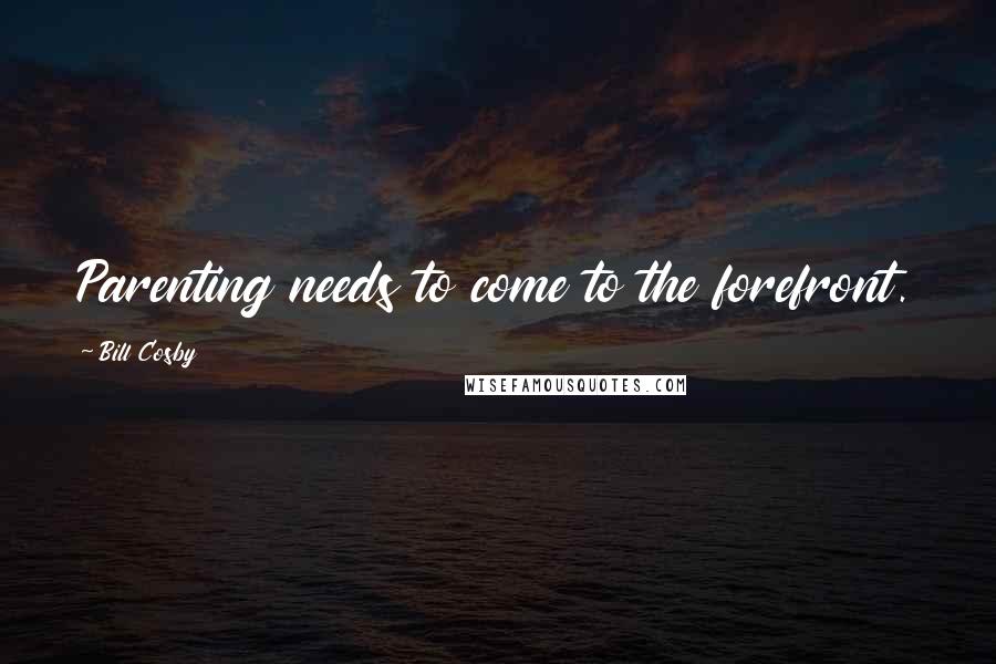 Bill Cosby Quotes: Parenting needs to come to the forefront.