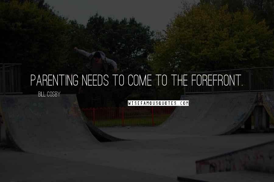 Bill Cosby Quotes: Parenting needs to come to the forefront.