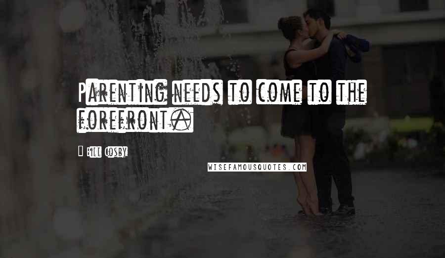 Bill Cosby Quotes: Parenting needs to come to the forefront.