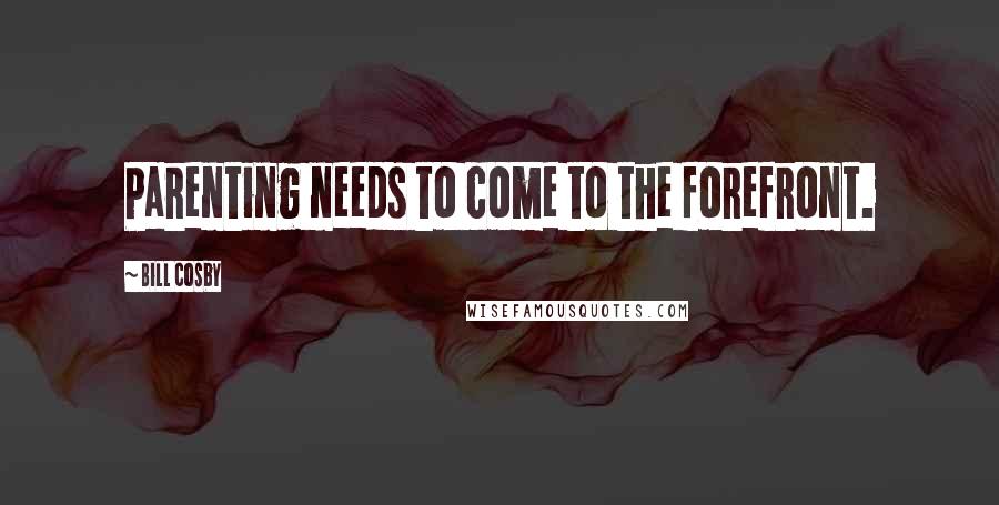 Bill Cosby Quotes: Parenting needs to come to the forefront.