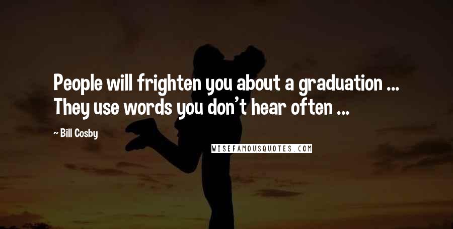 Bill Cosby Quotes: People will frighten you about a graduation ... They use words you don't hear often ...