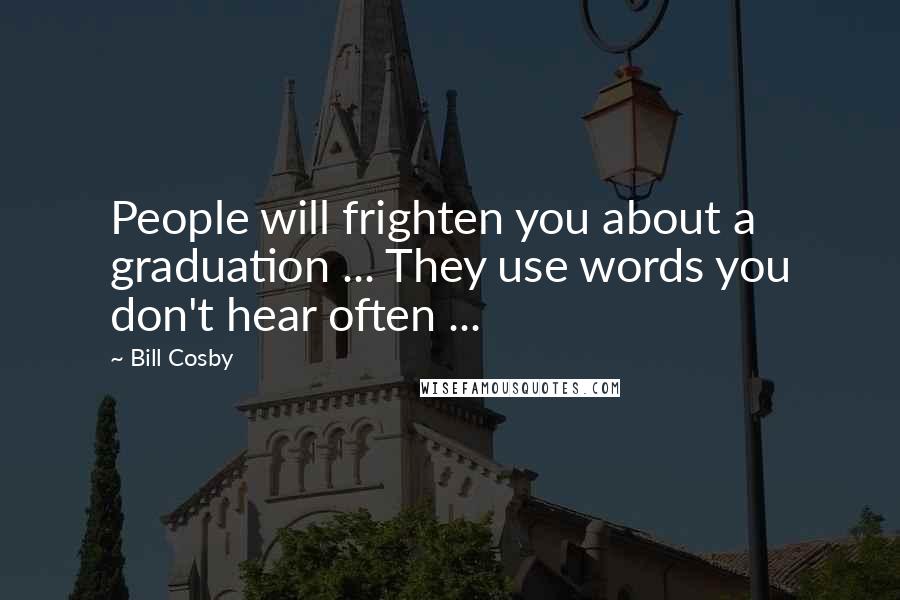 Bill Cosby Quotes: People will frighten you about a graduation ... They use words you don't hear often ...