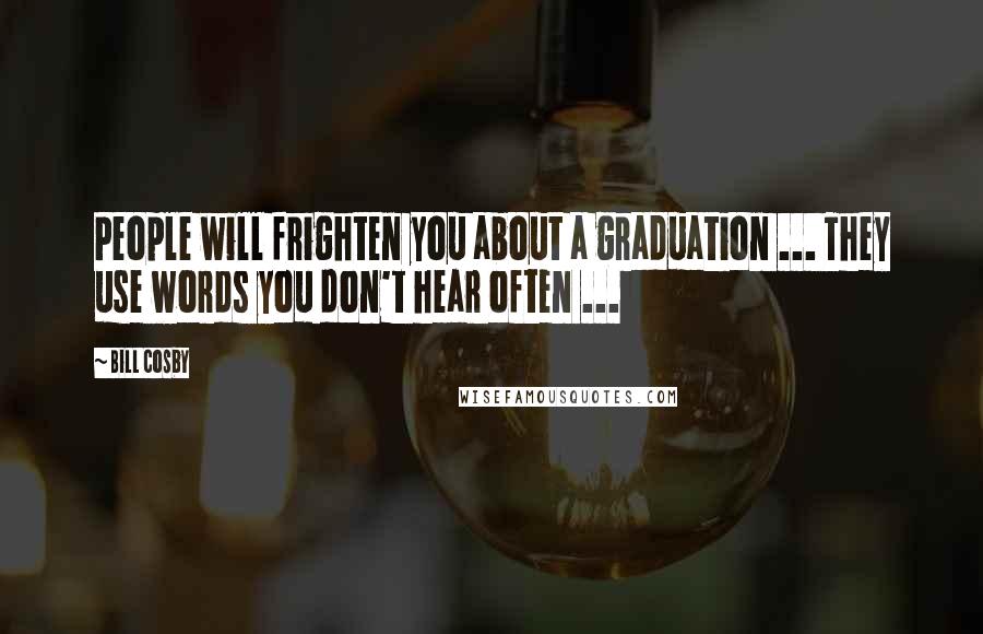 Bill Cosby Quotes: People will frighten you about a graduation ... They use words you don't hear often ...