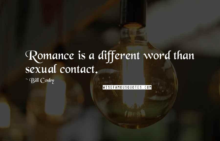 Bill Cosby Quotes: Romance is a different word than sexual contact.