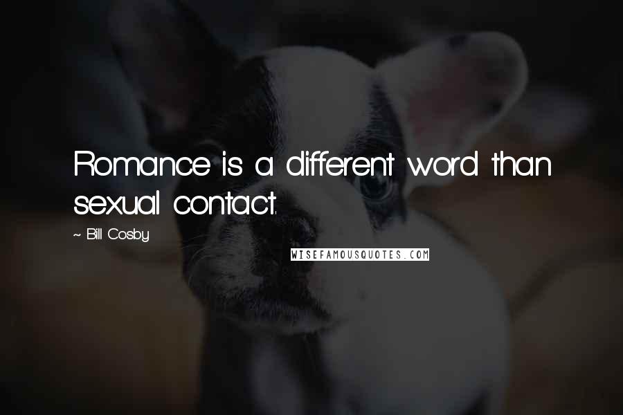 Bill Cosby Quotes: Romance is a different word than sexual contact.